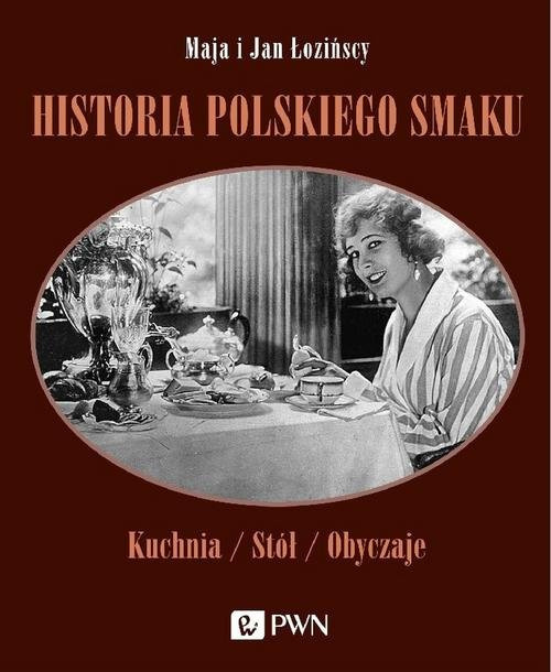 Historia polskiego smaku. Kuchnia, stół, obyczaje Historia polskiego smaku. Kuchnia, stół, obyczaje