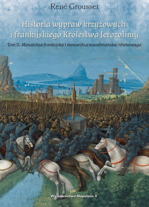 Historia wypraw krzyżowych i frankijskiego Królestwa Jerozolimy. Tom II Monarchia frankijska i monarchia muzułmańska równowaga