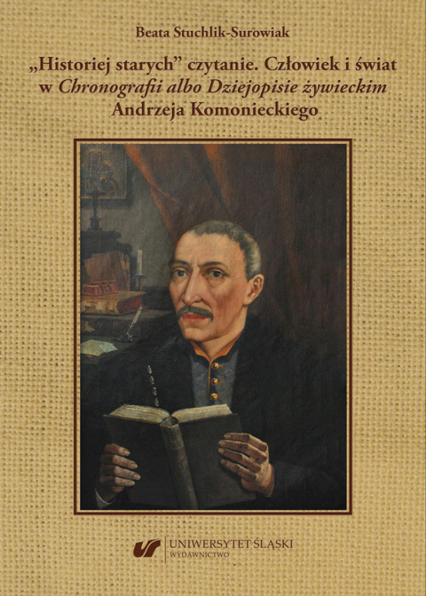 Historiej starych czytanie. Człowiek i świat w Chronografii albo Dziejopisie żywieckim Andrzeja Komonieckiego