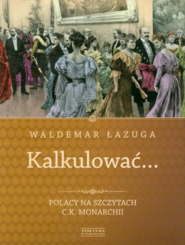 Kalkulować... Polacy na szczytach c.k. monarchii