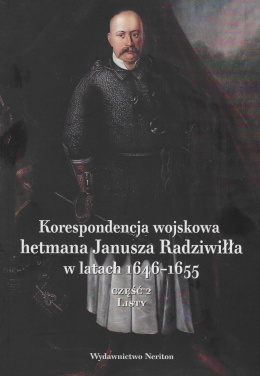 Korespondencja wojskowa hetmana Janusza Radziwiłła w latach 1646-1655 Część 2. Listy