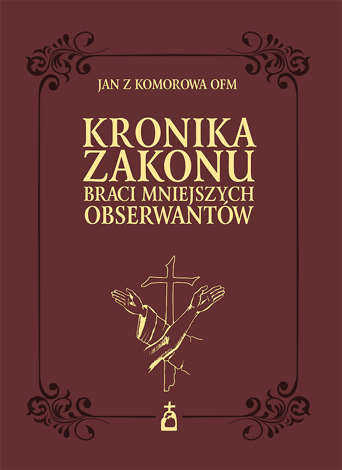 Kronika Zakonu Braci Mniejszych Obserwantów (1209-1536) Kronika Zakonu Braci Mniejszych Obserwantów (1209-1536)