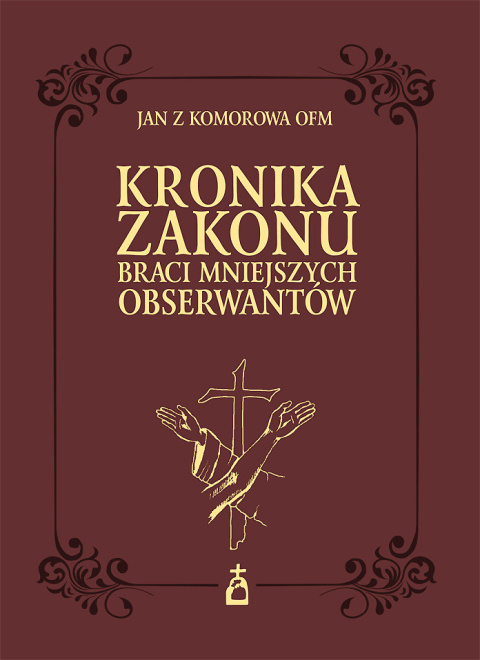 Kronika Zakonu Braci Mniejszych Obserwantów (1209-1536) Kronika Zakonu Braci Mniejszych Obserwantów (1209-1536)