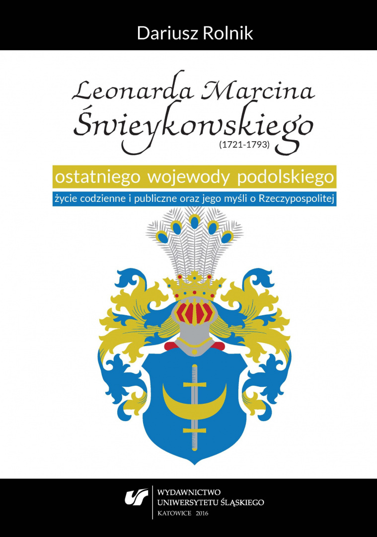 Leonarda Marcina Świeykowskiego (1721-1793) ostatniego wojewody podolskiego życie codzienne i publiczne oraz jego myśli ... Leonarda Marcina Świeykowskiego (1721-1793) ostatniego wojewody podolskiego życie codzienne i publiczne oraz jego myśli ...