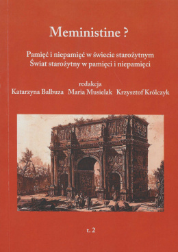 Meministine ? Pamięć i niepamięć w świecie starożytnym. Świat starożytny w pamięci i niepamięci cz. 2