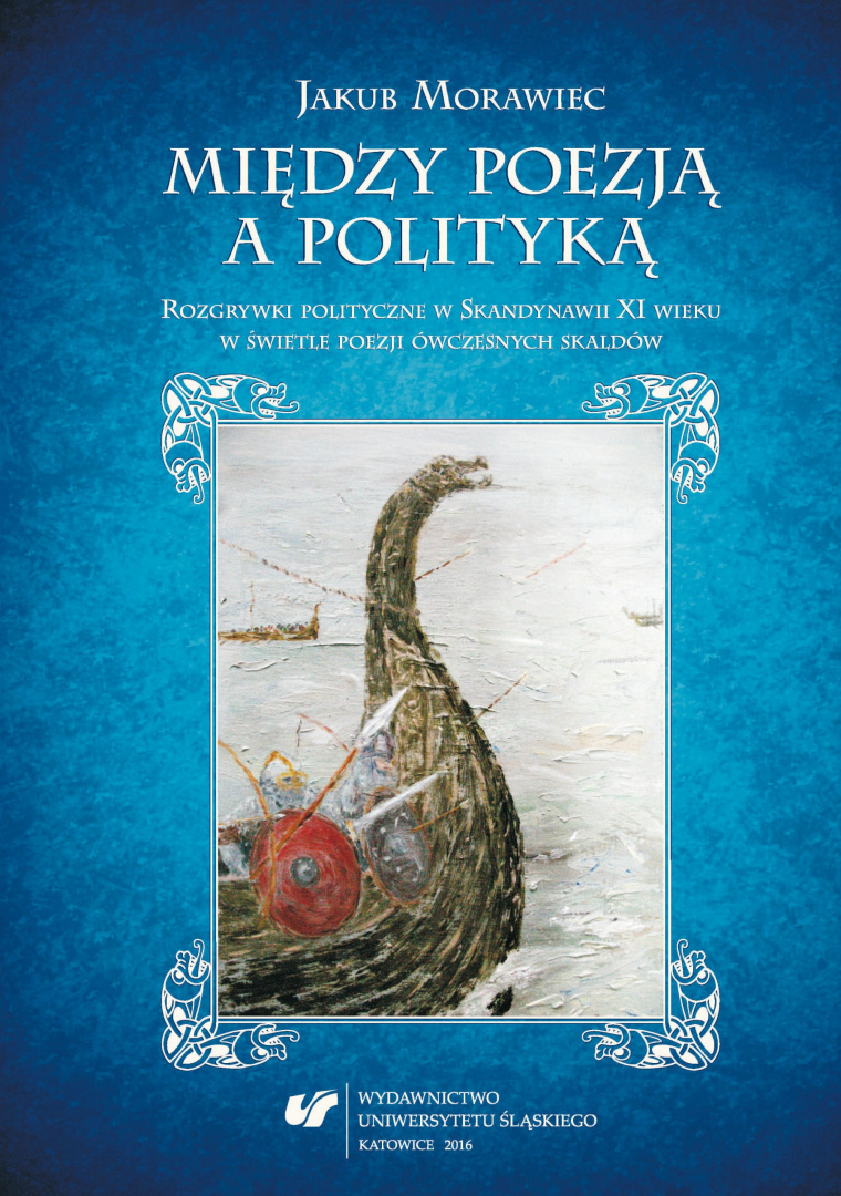 Między poezją a polityką. Rozgrywki polityczne w Skandynawii XI wieku w świetle poezji ówczesnych skaldów Między poezją a polityką. Rozgrywki polityczne w Skandynawii XI wieku w świetle poezji ówczesnych skaldów