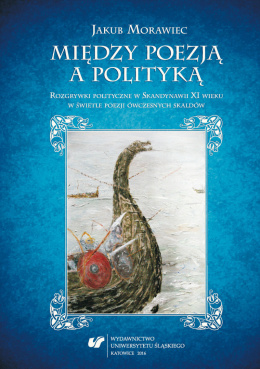 Między poezją a polityką. Rozgrywki polityczne w Skandynawii XI wieku w świetle poezji ówczesnych skaldów