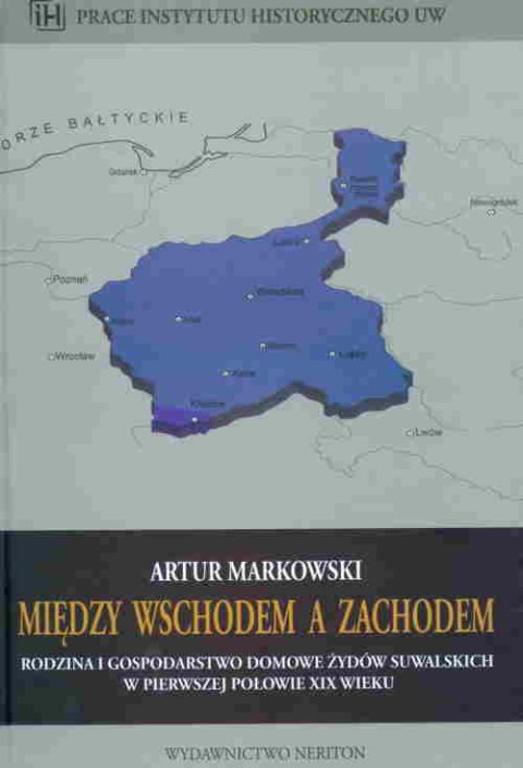 Między wschodem a Zachodem. Rodzina i gospodarstwo domowe żydów suwalskich w pierwszej połowie XIX wieku Między wschodem a Zachodem. Rodzina i gospodarstwo domowe żydów suwalskich w pierwszej połowie XIX wieku