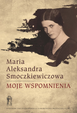 Moje wspomnienia. Maria Aleksandra Smoczkiewiczowa