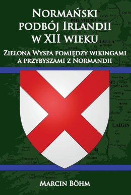 Normański podbój Irlandii w XII wieku. Zielona Wyspa pomiędzy wikingami a przybyszami z Normandii