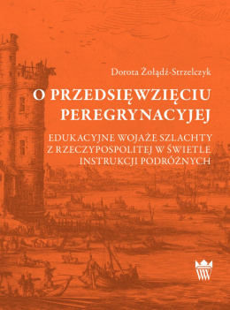 O przedsięwzięciu peregrynacyjej. Edukacyjne wojaże szlachty z Rzeczypospolitej w świetle instrukcji podróżnych