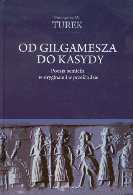 Od Gilgamesza do Kasydy. Poezja semicka w oryginale i przekładzie