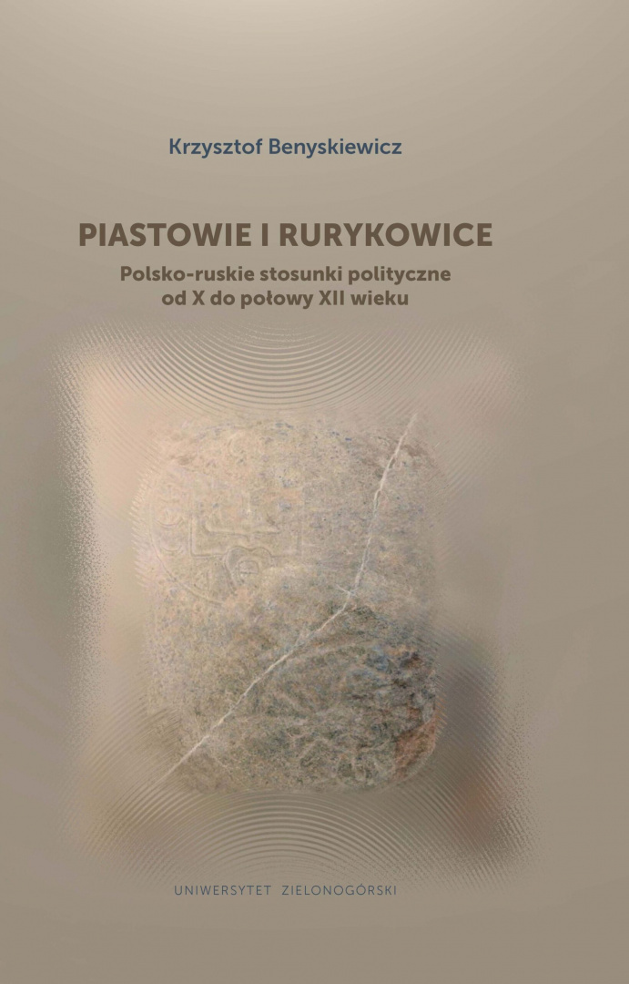 Piastowie i Rurykowice. Polsko-ruskie stosunki polityczne od X do połowy XII wieku Piastowie i Rurykowice. Polsko-ruskie stosunki polityczne od X do połowy XII wieku