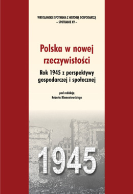 Polska w nowej rzeczywistości. Rok 1945 z perspektywy gospodarczej i społecznej
