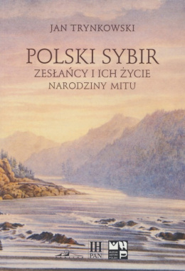 Polski Sybir. Zesłańcy i ich życie. Narodziny mitu