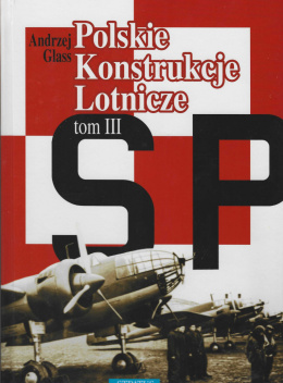 Polskie Konstrukcje Lotnicze do 1939 r. Tom III