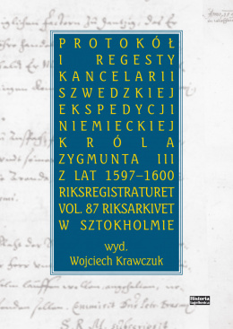 Protokół i regesty kancelarii szwedzkiej ekspedycji niemieckiej króla Zygmunta III z lat 1597 - 1600. Riksregistraturet vol. 87