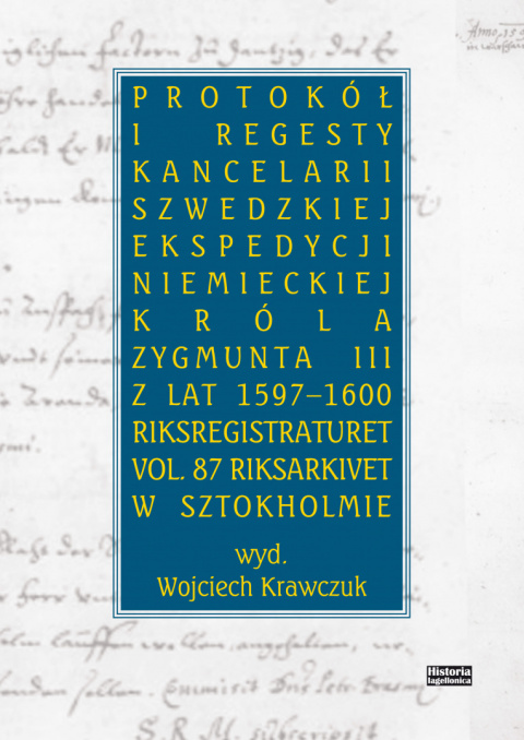Protokół i regesty kancelarii szwedzkiej ekspedycji niemieckiej króla Zygmunta III z lat 1597 - 1600. Riksregistraturet vol. 87 Protokół i regesty kancelarii szwedzkiej ekspedycji niemieckiej króla Zygmunta III z lat 1597 - 1600. Riksregistraturet vol. 87