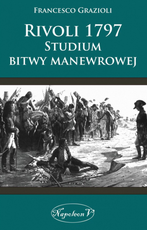 Rivoli 1797. Studium bitwy manewrowej Rivoli 1797. Studium bitwy manewrowej