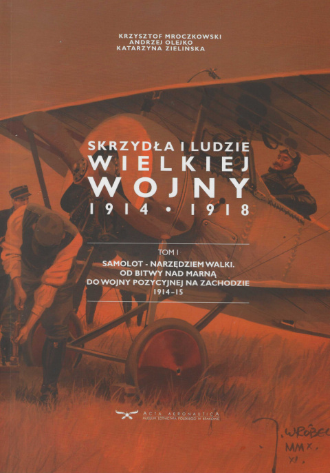 Skrzydła i ludzie wielkiej wojny 1914-1918. Tom I. Samolot - narzędziem walki Skrzydła i ludzie wielkiej wojny 1914-1918. Tom I. Samolot - narzędziem walki