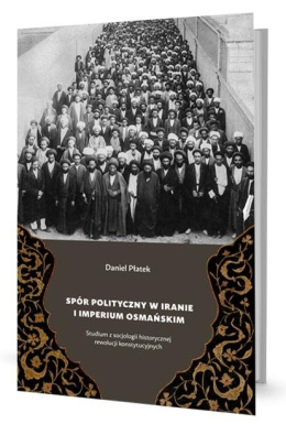 Spór polityczny w Iranie i Imperium Osmańskim. Studium z socjologii historycznej rewolucji konstytucyjnych