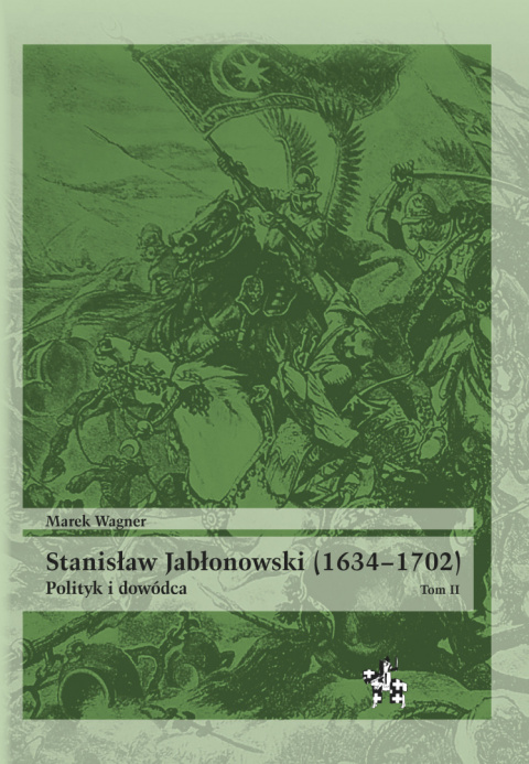 Stanisław Jabłonowski (1634–1702) Polityk i dowódca tom II Stanisław Jabłonowski (1634–1702) Polityk i dowódca tom II