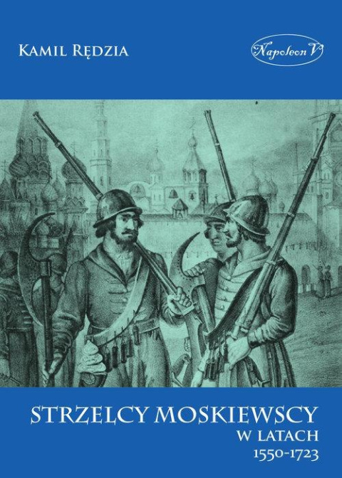 Strzelcy moskiewscy w latach 1550-1723 Strzelcy moskiewscy w latach 1550-1723