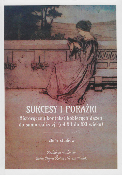 Sukcesy i porażki. Historyczny kontekst kobiecych dążeń do samorealizacji (od XII do XXI wieku). Zbiór studiów