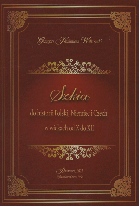 Szkice do historii Polski, Niemiec i Czech w wiekach od X do XII Szkice do historii Polski, Niemiec i Czech w wiekach od X do XII
