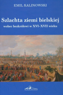 Szlachta ziemi bielskiej wobec bezkrólewi w XVI-XVII wieku