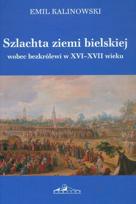 Szlachta ziemi bielskiej wobec bezkrólewi w XVI-XVII wieku Szlachta ziemi bielskiej wobec bezkrólewi w XVI-XVII wieku