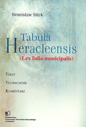 Tabula Heracleensis (Lex Iulia municipalis). Tekst, tłumaczenie, komentarz Tabula Heracleensis (Lex Iulia municipalis). Tekst, tłumaczenie, komentarz