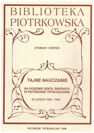 Tajne nauczanie na poziomie szkół średnich w Piotrkowie Trybunalskim w latach 1939-1945 Tajne nauczanie na poziomie szkół średnich w Piotrkowie Trybunalskim w latach 1939-1945