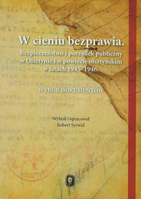 W cieniu bezprawia. Bezpieczeństwo i porządek publiczny w Olsztynie i w powiecie olsztyńskim w latach 1945-1946