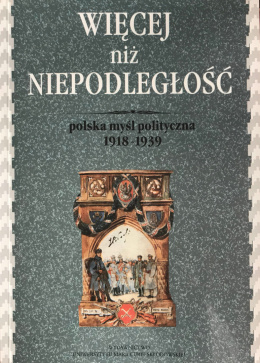 Więcej niż niepodległość. Polska myśl polityczna 1918-1939