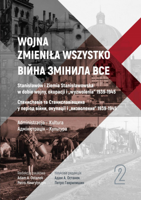 Wojna zmieniła wszystko. Stanisławów i Ziemia Stanisławowska w dobie wojny, okupacji i "wyzwolenia" 1939-1945. Tom II Wojna zmieniła wszystko. Stanisławów i Ziemia Stanisławowska w dobie wojny, okupacji i "wyzwolenia" 1939-1945. Tom II