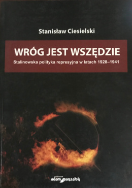 Wróg jest wszędzie. Stalinowska polityka represyjna w latach 1928-1941