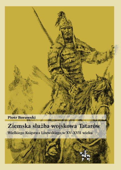 Ziemska służba wojskowa Tatarów Wielkiego Księstwa Litewskiego w XV-XVII wieku Ziemska służba wojskowa Tatarów Wielkiego Księstwa Litewskiego w XV-XVII wieku