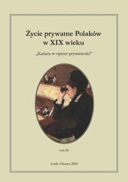 Życie prywatne Polaków w XIX wieku tom IX Kariera w optyce prywatności