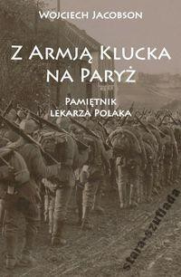 Z Armją Klucka na Paryż. Pamiętnik lekarza Polaka Z Armją Klucka na Paryż. Pamiętnik lekarza Polaka