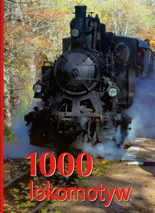1000 lokomotyw. Historia - klasyka - technika 1000 lokomotyw. Historia - klasyka - technika
