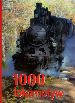 1000 lokomotyw. Historia - klasyka - technika