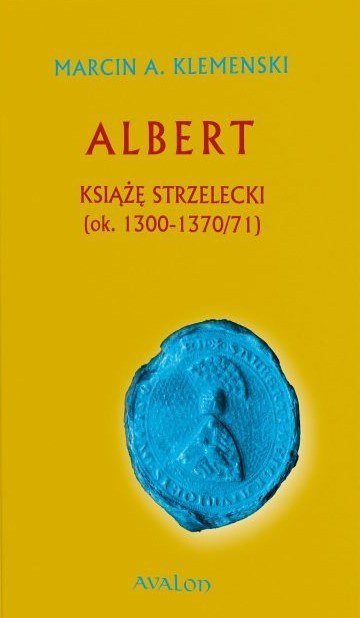Albert książę strzelecki (ok. 1300 - 1370/71) Albert książę strzelecki (ok. 1300 - 1370/71)