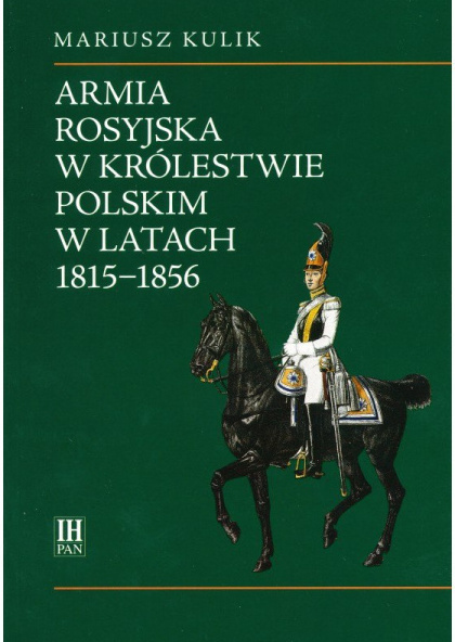 Armia rosyjska w Królestwie Polskim w latach 1815-1856 Armia rosyjska w Królestwie Polskim w latach 1815-1856