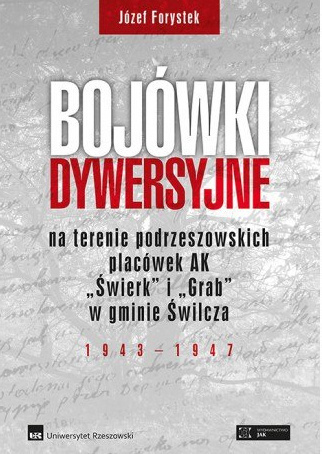 Bojówki dywersyjne na terenie podrzeszowskich placówek AK "Świek" i "Grab" w gminie Świlcza 1943-1947 Bojówki dywersyjne na terenie podrzeszowskich placówek AK "Świek" i "Grab" w gminie Świlcza 1943-1947