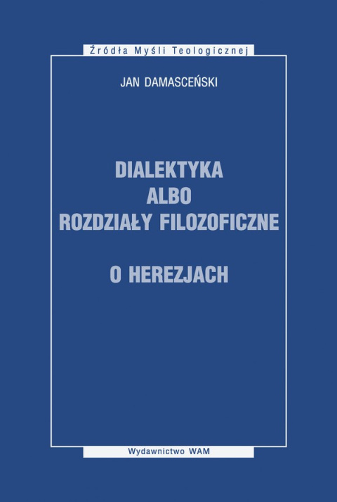 Dialektyka albo rozdziały filozoficzne. O herezjach Dialektyka albo rozdziały filozoficzne. O herezjach
