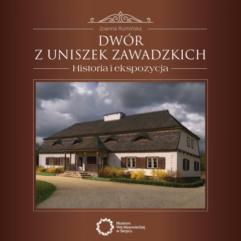 Dwór z Uniszek Zawadzkich. Historia i ekspozycja