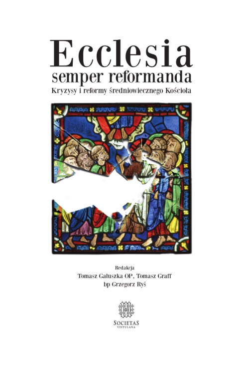 Ecclesia semper reformanda. Kryzysy i reformy średniowiecznego Kościoła Ecclesia semper reformanda. Kryzysy i reformy średniowiecznego Kościoła