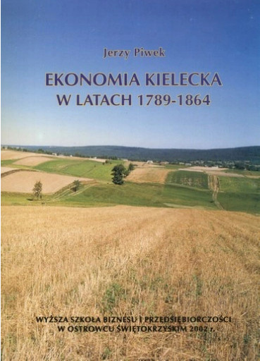 Ekonomia kielecka w latach 1789-1864 Ekonomia kielecka w latach 1789-1864