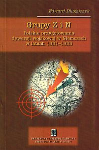 Grupy Z i N. Polskie przygotowania dywersji wojskowej w Niemczech w latach 1921-1925 Grupy Z i N. Polskie przygotowania dywersji wojskowej w Niemczech w latach 1921-1925